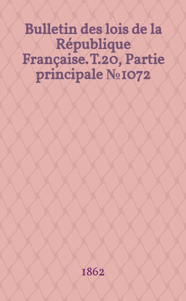 Bulletin des lois de la République Française. T.20, Partie principale №1072