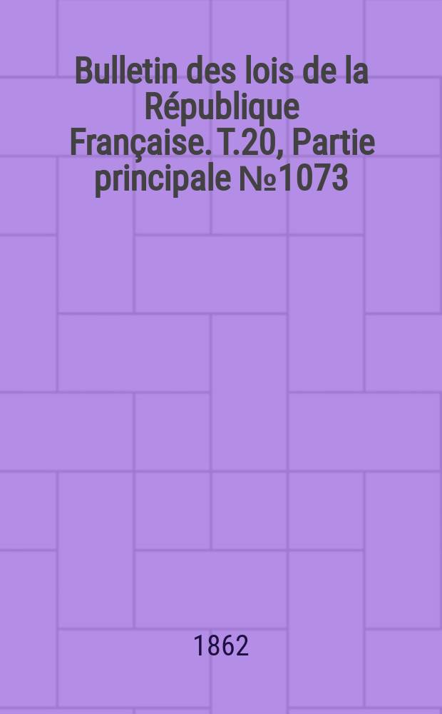 Bulletin des lois de la République Française. T.20, Partie principale №1073