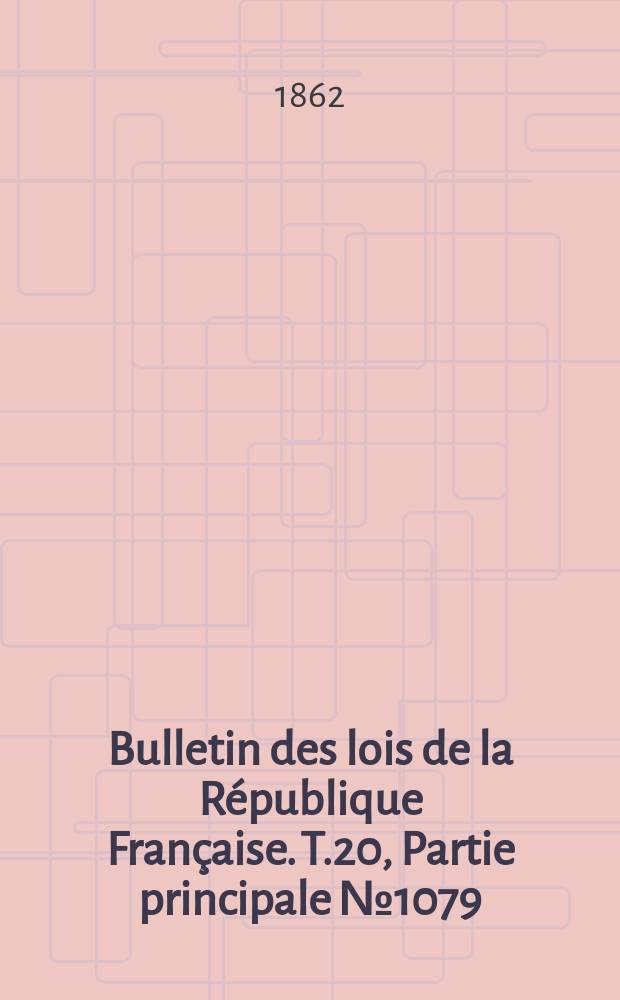 Bulletin des lois de la R&eacute;publique Fran&ccedil;aise. T.20, Partie principale №1079