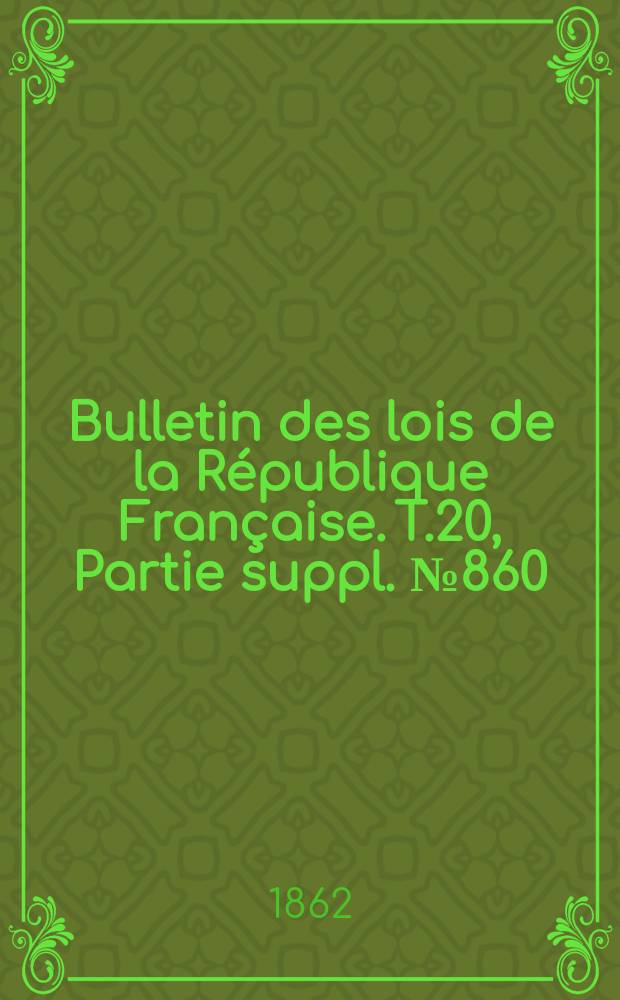 Bulletin des lois de la République Française. T.20, Partie suppl. №860