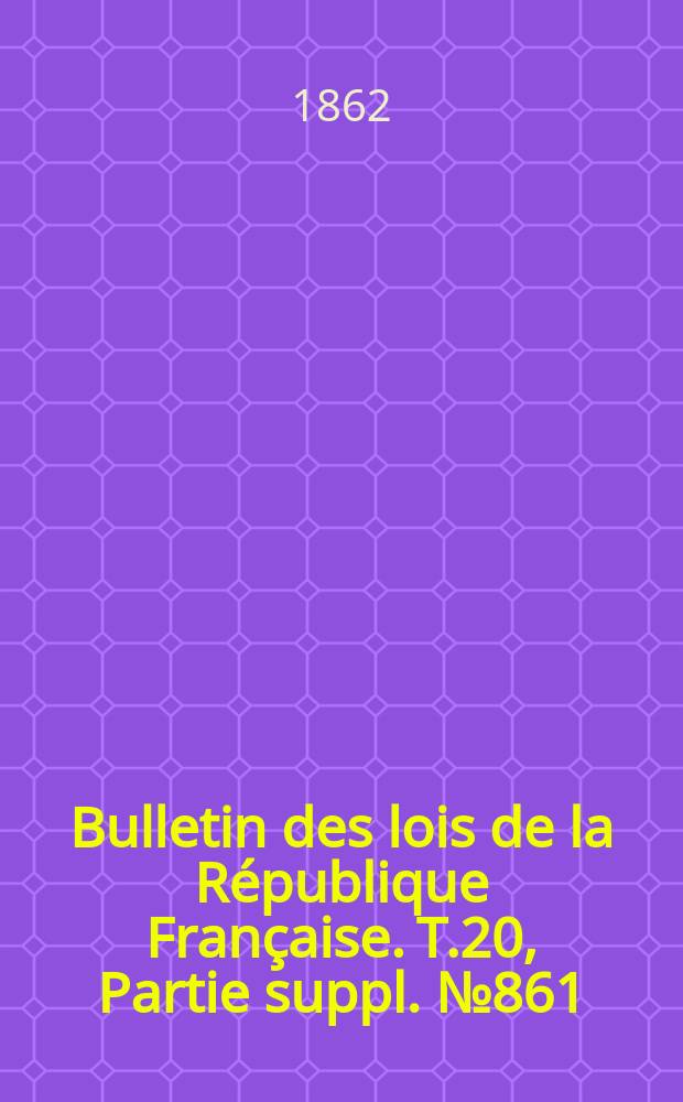 Bulletin des lois de la République Française. T.20, Partie suppl. №861