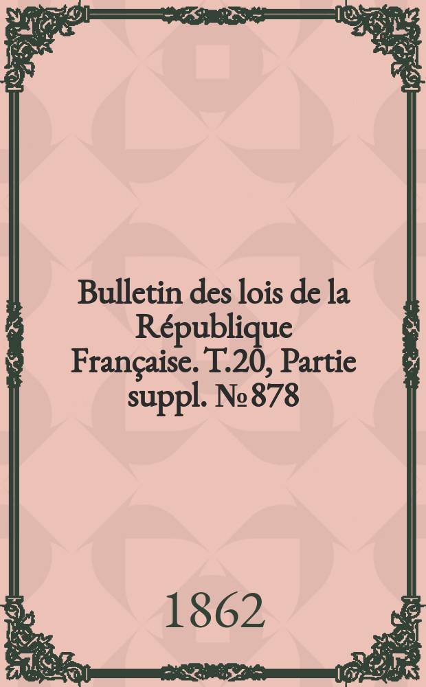 Bulletin des lois de la République Française. T.20, Partie suppl. №878
