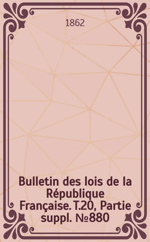 Bulletin des lois de la République Française. T.20, Partie suppl. №880