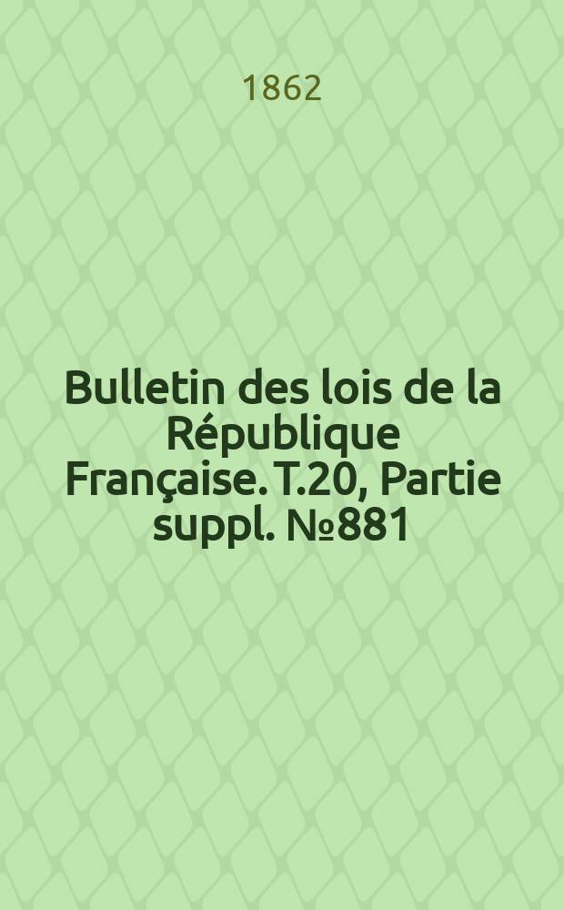 Bulletin des lois de la R&eacute;publique Fran&ccedil;aise. T.20, Partie suppl. №881