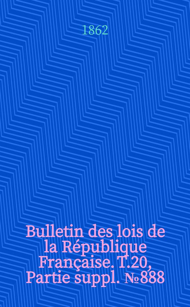 Bulletin des lois de la République Française. T.20, Partie suppl. №888