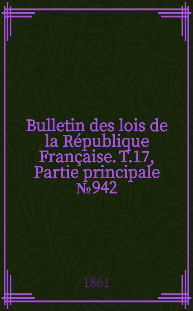 Bulletin des lois de la R&eacute;publique Fran&ccedil;aise. T.17, Partie principale №942