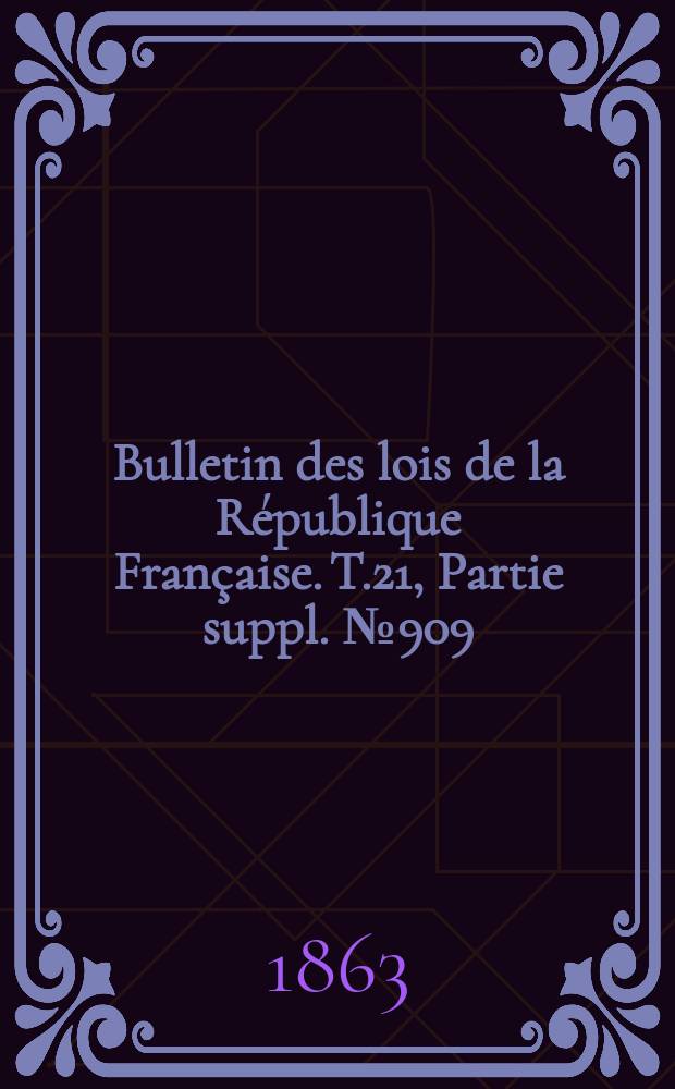 Bulletin des lois de la République Française. T.21, Partie suppl. №909