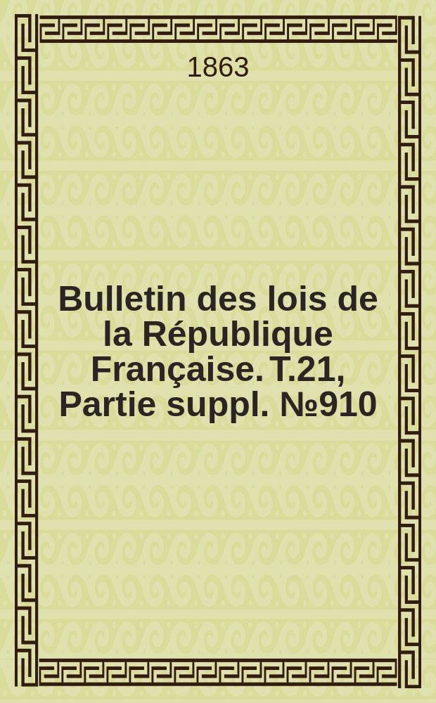 Bulletin des lois de la République Française. T.21, Partie suppl. №910