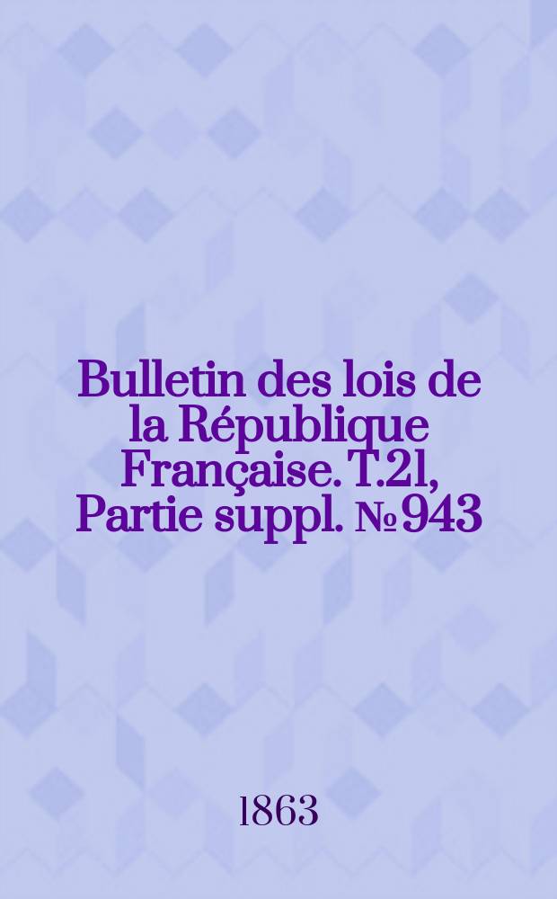 Bulletin des lois de la R&eacute;publique Fran&ccedil;aise. T.21, Partie suppl. №943
