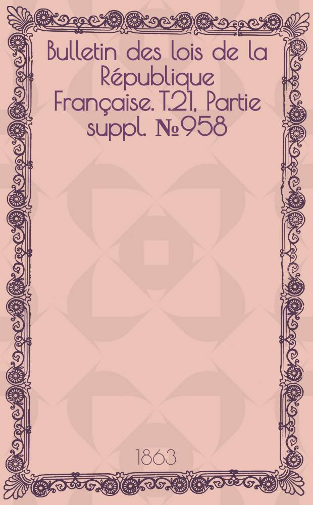 Bulletin des lois de la République Française. T.21, Partie suppl. №958