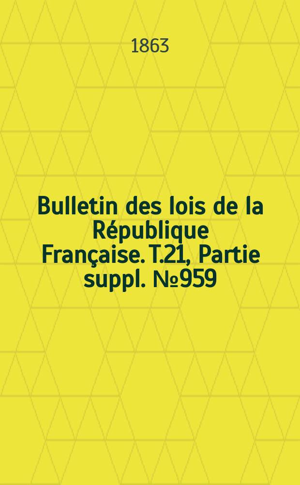 Bulletin des lois de la République Française. T.21, Partie suppl. №959