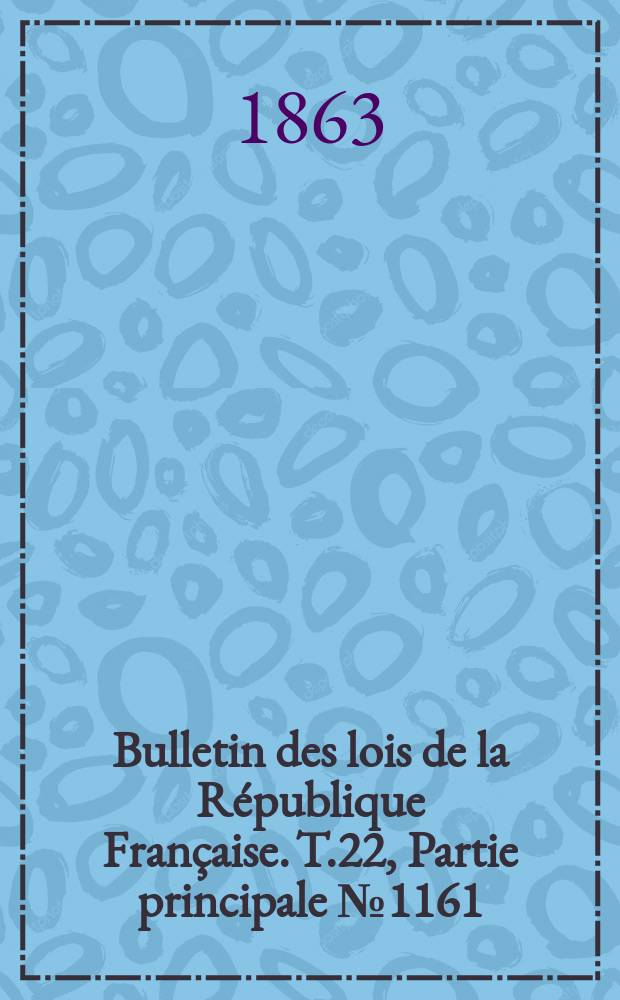 Bulletin des lois de la R&eacute;publique Fran&ccedil;aise. T.22, Partie principale №1161