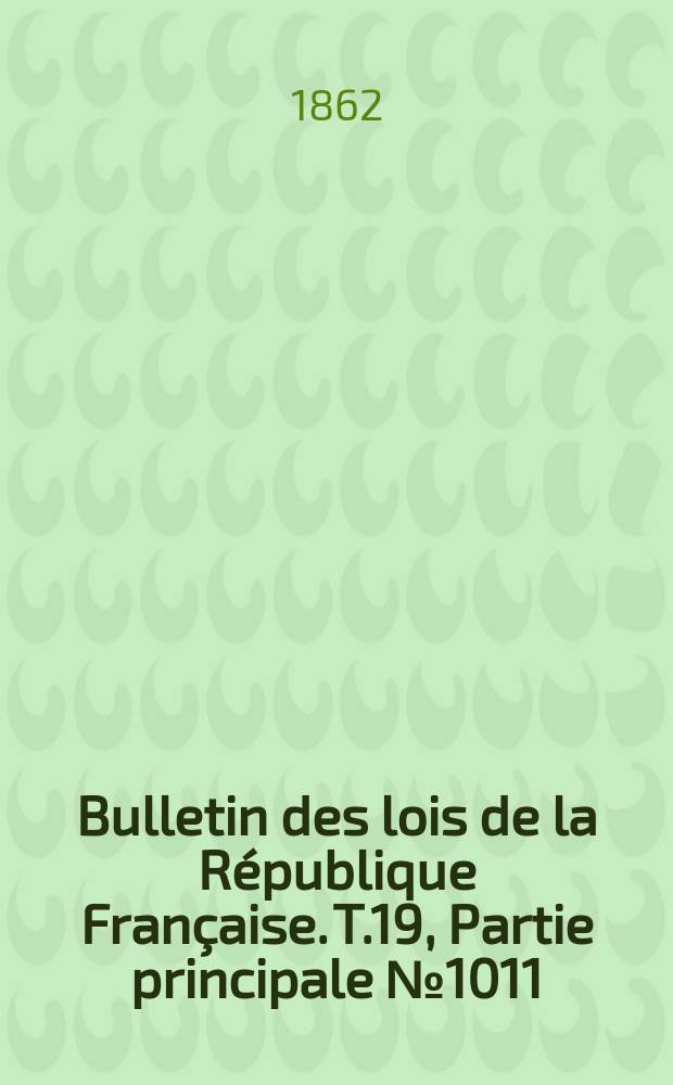 Bulletin des lois de la République Française. T.19, Partie principale №1011