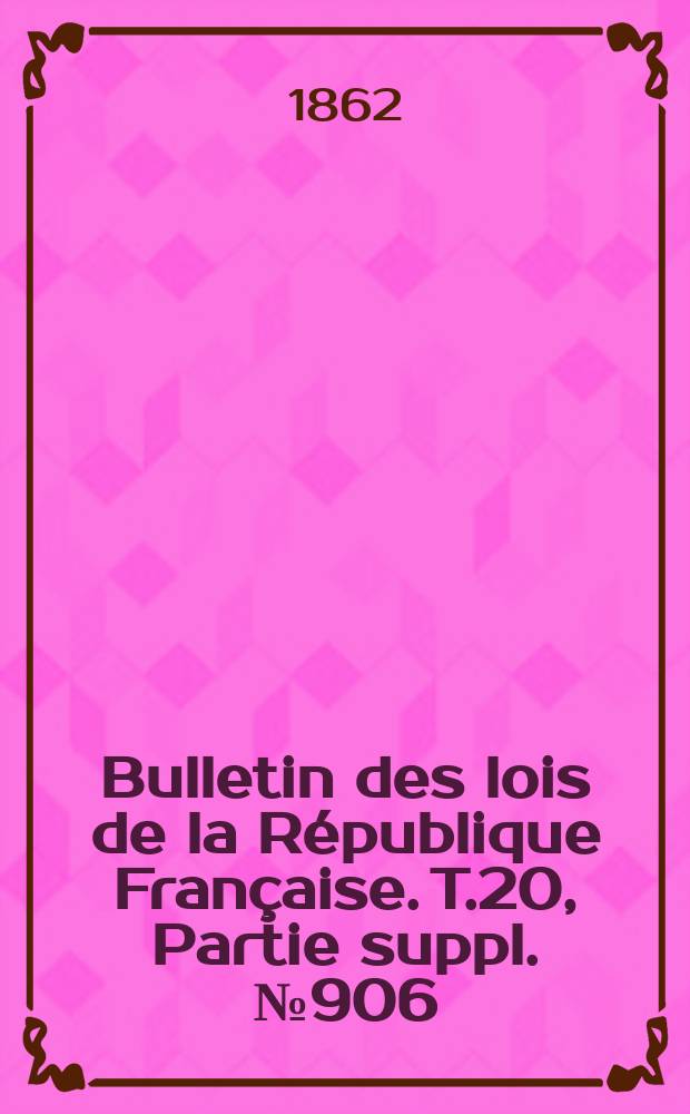 Bulletin des lois de la République Française. T.20, Partie suppl. №906