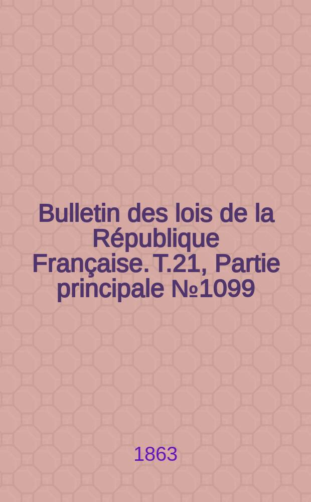 Bulletin des lois de la République Française. T.21, Partie principale №1099