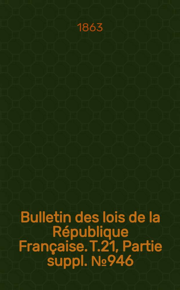 Bulletin des lois de la République Française. T.21, Partie suppl. №946