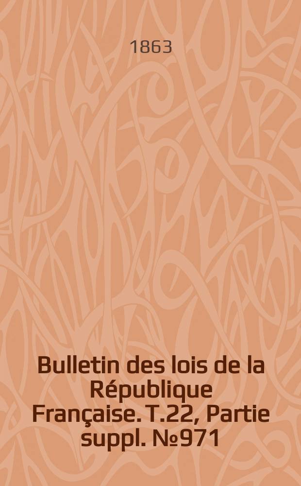 Bulletin des lois de la République Française. T.22, Partie suppl. №971