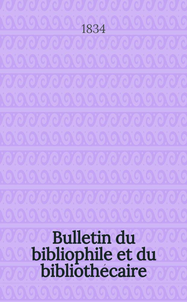Bulletin du bibliophile et du bibliothécaire : Revue mensuelle contenant des notices bibliographiques, philologiques, historiques, littéraires et le catalogue raisonné des livres de l’éditeur