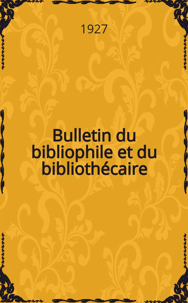 Bulletin du bibliophile et du bibliothécaire : Revue mensuelle contenant des notices bibliographiques, philologiques, historiques, littéraires et le catalogue raisonné des livres de l’éditeur. N.S., Année6 1927, Juin