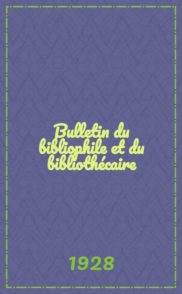 Bulletin du bibliophile et du bibliothécaire : Revue mensuelle contenant des notices bibliographiques, philologiques, historiques, littéraires et le catalogue raisonné des livres de l’éditeur. N.S., Année7 1928, Août