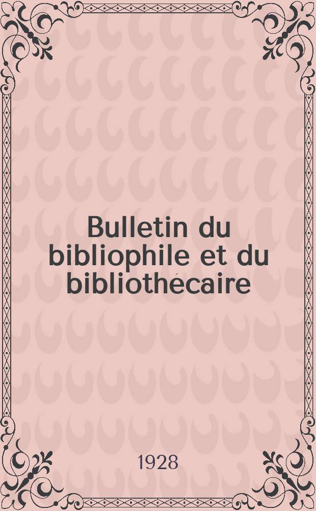 Bulletin du bibliophile et du biblioth&eacute;caire : Revue mensuelle contenant des notices bibliographiques, philologiques, historiques, litt&eacute;raires et le catalogue raisonn&eacute; des livres de l&rsquo;&eacute;diteur. N.S., Ann&eacute;e7 1928, Septembre