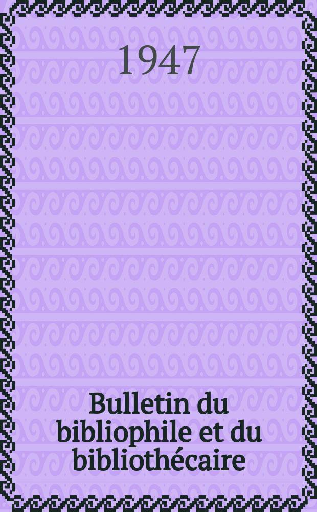 Bulletin du bibliophile et du bibliothécaire : Revue mensuelle contenant des notices bibliographiques, philologiques, historiques, littéraires et le catalogue raisonné des livres de l’éditeur. N.S., 1947, Septembre