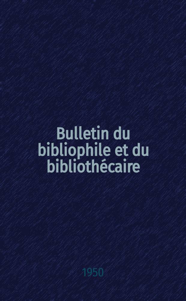 Bulletin du bibliophile et du biblioth&eacute;caire : Revue mensuelle contenant des notices bibliographiques, philologiques, historiques, litt&eacute;raires et le catalogue raisonn&eacute; des livres de l&rsquo;&eacute;diteur. N.S., 1950, №6