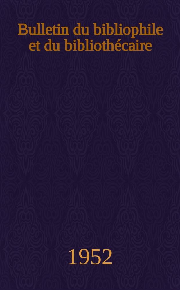 Bulletin du bibliophile et du bibliothécaire : Revue mensuelle contenant des notices bibliographiques, philologiques, historiques, littéraires et le catalogue raisonné des livres de l’éditeur. N.S., 1952, №1