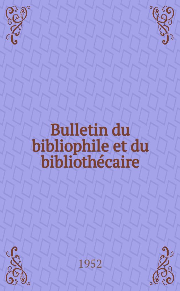 Bulletin du bibliophile et du biblioth&eacute;caire : Revue mensuelle contenant des notices bibliographiques, philologiques, historiques, litt&eacute;raires et le catalogue raisonn&eacute; des livres de l&rsquo;&eacute;diteur. N.S., 1952, №5