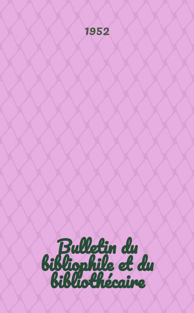 Bulletin du bibliophile et du biblioth&eacute;caire : Revue mensuelle contenant des notices bibliographiques, philologiques, historiques, litt&eacute;raires et le catalogue raisonn&eacute; des livres de l&rsquo;&eacute;diteur. N.S., 1952, №6