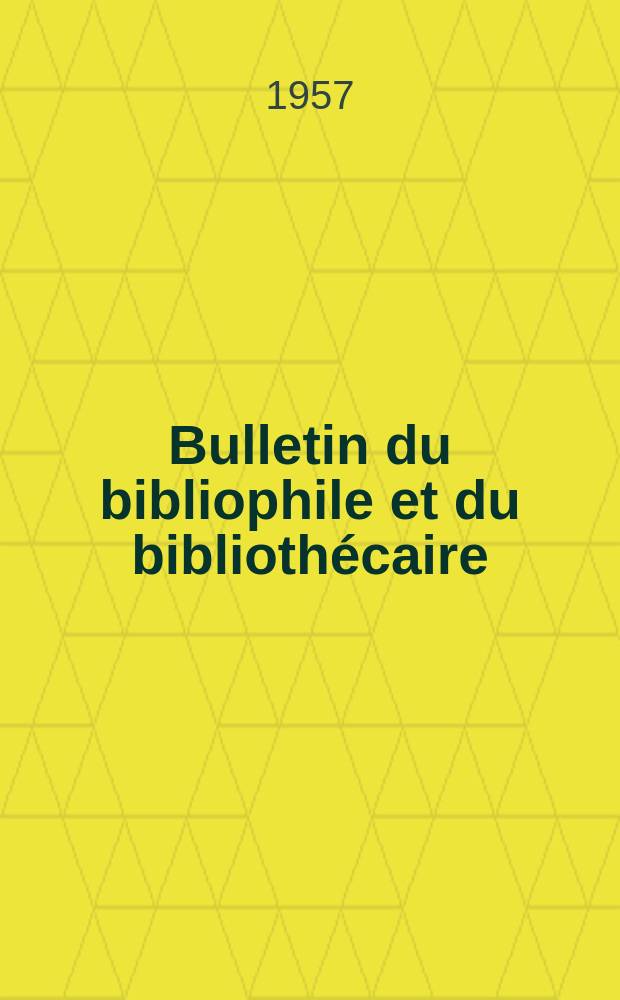 Bulletin du bibliophile et du biblioth&eacute;caire : Revue mensuelle contenant des notices bibliographiques, philologiques, historiques, litt&eacute;raires et le catalogue raisonn&eacute; des livres de l&rsquo;&eacute;diteur. N.S., 1957, №1