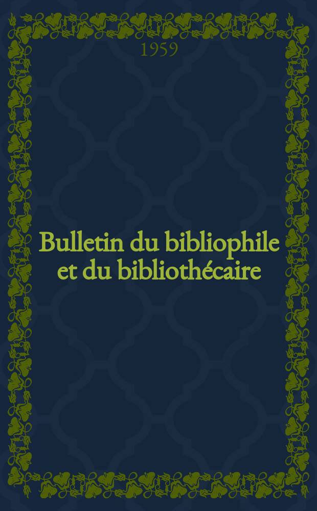 Bulletin du bibliophile et du bibliothécaire : Revue mensuelle contenant des notices bibliographiques, philologiques, historiques, littéraires et le catalogue raisonné des livres de l’éditeur. N.S., 1959, №1