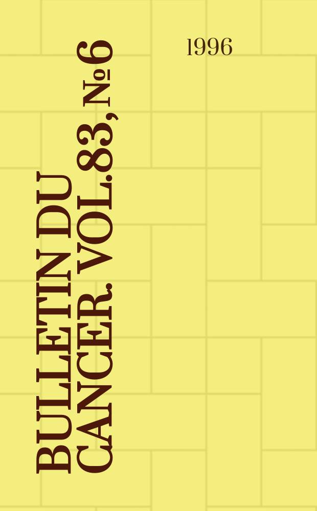 Bulletin du cancer. Vol.83, №6 : Forum de canc&eacute;rologie (16; 1996; Paris)