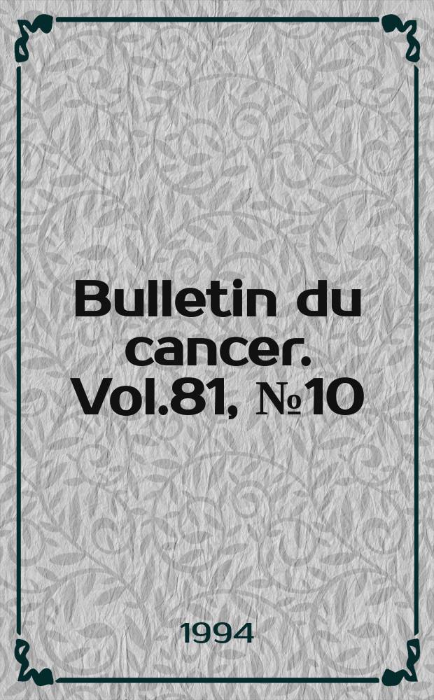 Bulletin du cancer. Vol.81, №10
