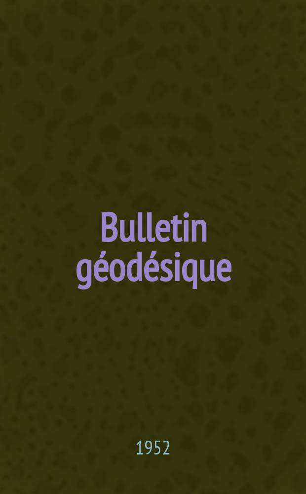 Bulletin géodésique : Organe de l’Association internationale de géodésie (Union géodésique et géophysique internationale). 1952, №23