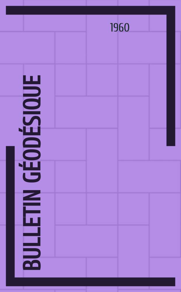 Bulletin géodésique : Organe de l’Association internationale de géodésie (Union géodésique et géophysique internationale). 1960, №56