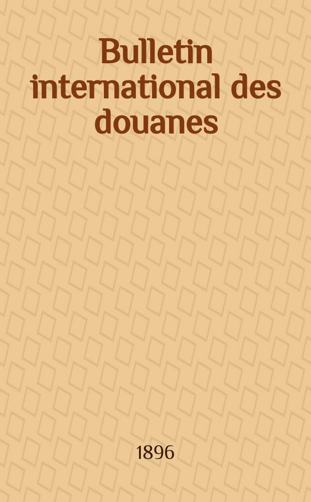 Bulletin international des douanes : Organe de l&rsquo;Union internationale pour la publication des tarifs douaniers. Fasc.96, 1896/1897 : Sainte-Lucie