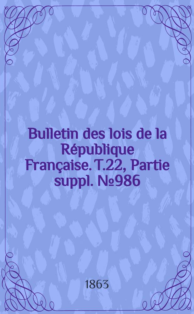 Bulletin des lois de la République Française. T.22, Partie suppl. №986