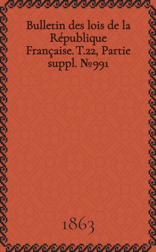 Bulletin des lois de la République Française. T.22, Partie suppl. №991