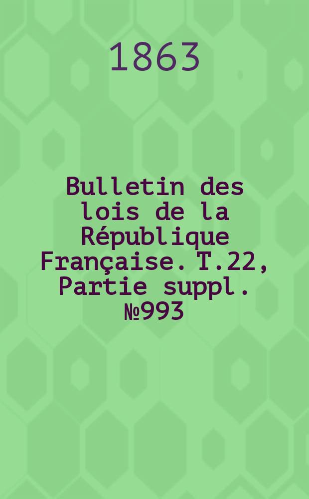 Bulletin des lois de la République Française. T.22, Partie suppl. №993