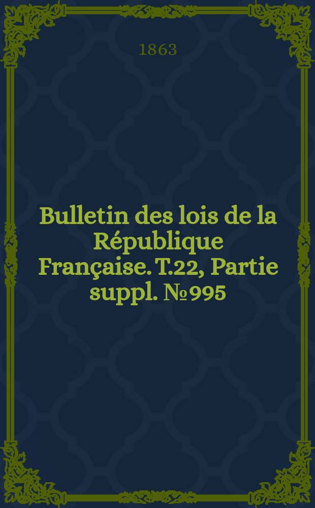 Bulletin des lois de la République Française. T.22, Partie suppl. №995