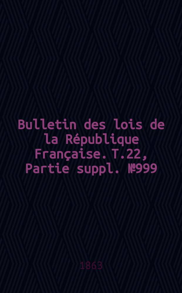 Bulletin des lois de la République Française. T.22, Partie suppl. №999
