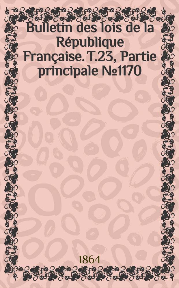 Bulletin des lois de la République Française. T.23, Partie principale №1170