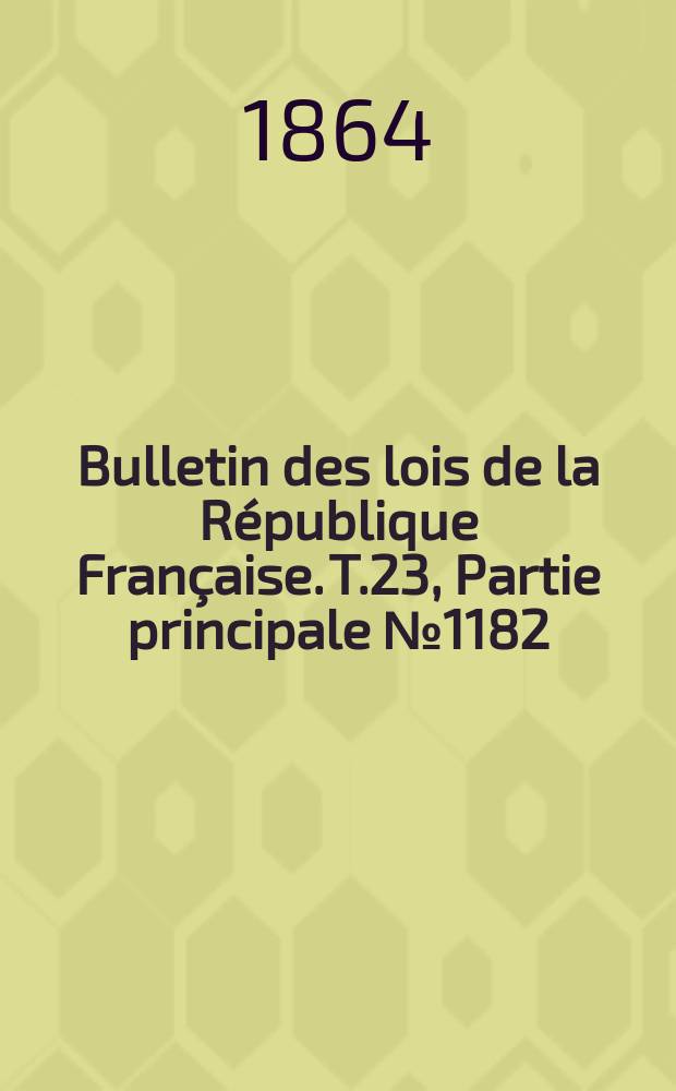 Bulletin des lois de la République Française. T.23, Partie principale №1182