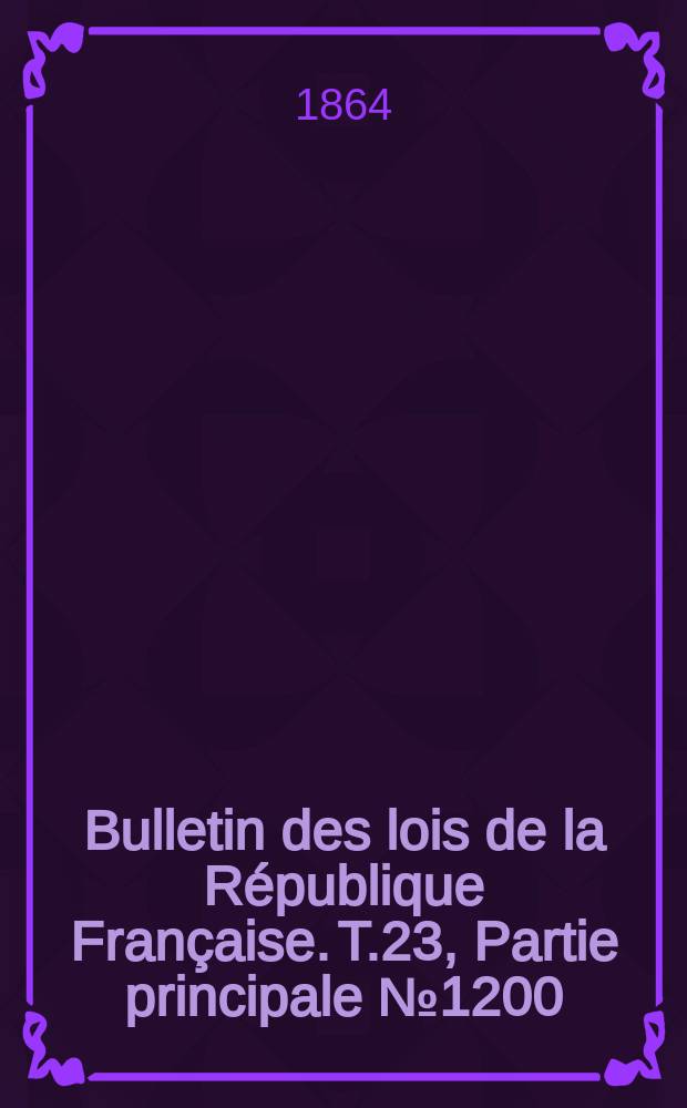 Bulletin des lois de la R&eacute;publique Fran&ccedil;aise. T.23, Partie principale №1200