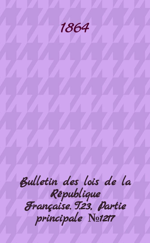 Bulletin des lois de la République Française. T.23, Partie principale №1217