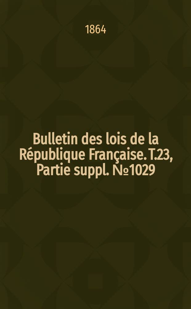 Bulletin des lois de la République Française. T.23, Partie suppl. №1029