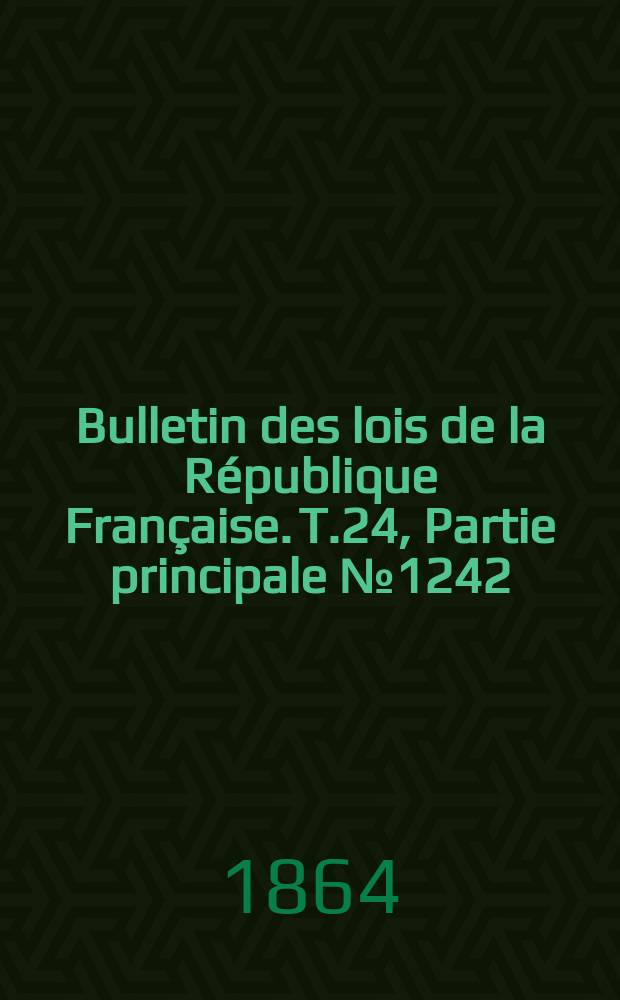 Bulletin des lois de la République Française. T.24, Partie principale №1242