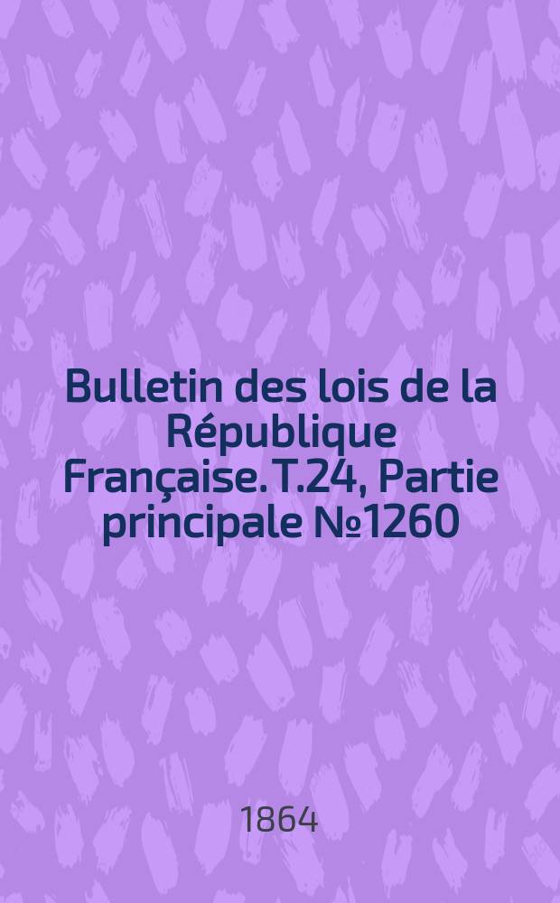 Bulletin des lois de la République Française. T.24, Partie principale №1260
