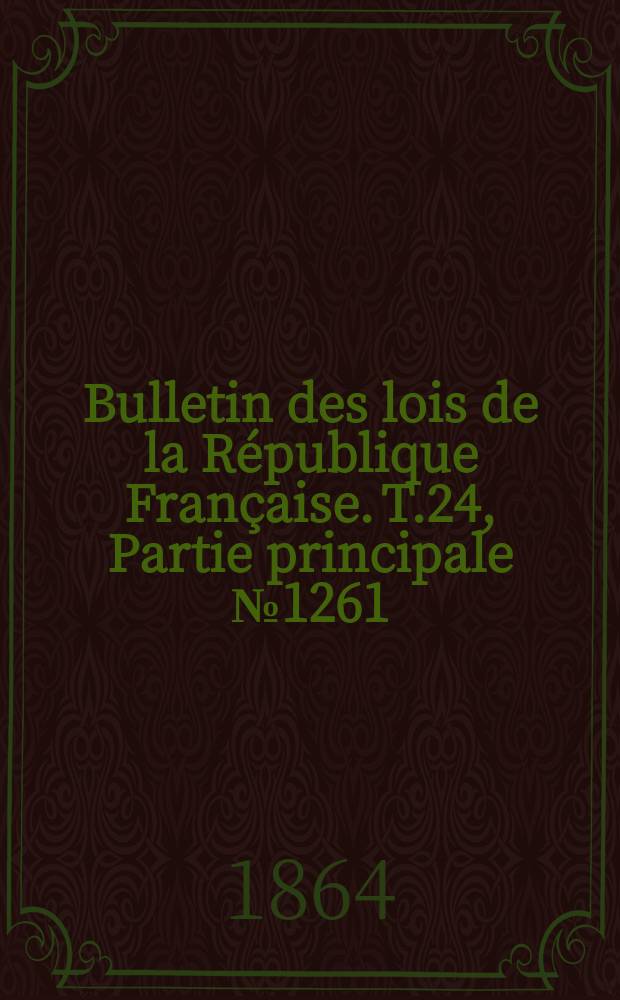 Bulletin des lois de la République Française. T.24, Partie principale №1261
